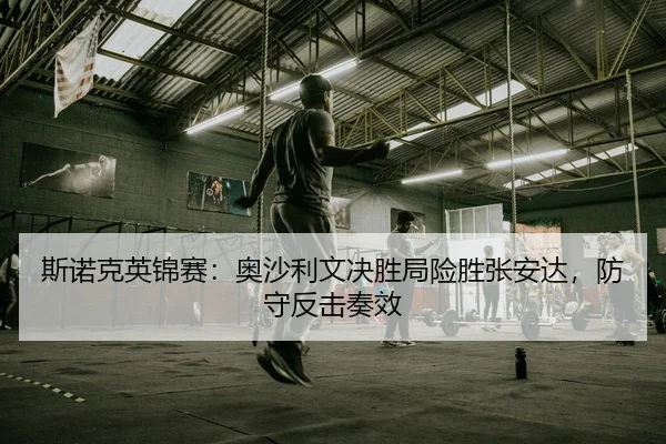 斯诺克英锦赛：奥沙利文决胜局险胜张安达，防守反击奏效